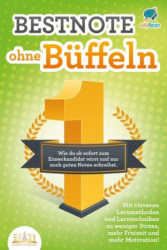 Bestnote ohne Büffeln: Wie du ab sofort zum Einserkandidat wirst und nur noch gute Noten schreibst. Mit cleveren Lernmethoden und Lerntechniken zu weniger Stress, mehr Freizeit und mehr Motivation! - Brain, My