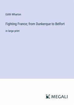 Fighting France; from Dunkerque to Belfort - Wharton, Edith