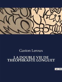 LA DOUBLE VIE DE THÉOPHRASTE LONGUET - Leroux, Gaston