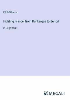 Fighting France; from Dunkerque to Belfort - Wharton, Edith