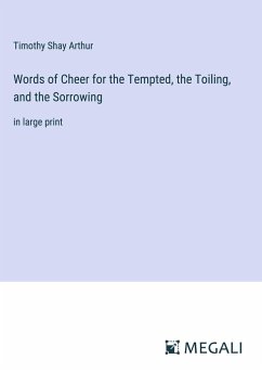 Words of Cheer for the Tempted, the Toiling, and the Sorrowing - Arthur, Timothy Shay