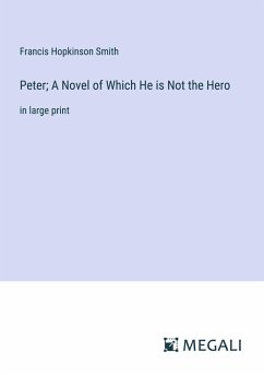 Peter; A Novel of Which He is Not the Hero - Smith, Francis Hopkinson