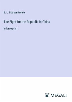 The Fight for the Republic in China - Weale, B. L. Putnam