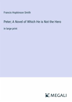 Peter; A Novel of Which He is Not the Hero - Smith, Francis Hopkinson