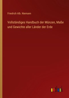 Vollständiges Handbuch der Münzen, Maße und Gewichte aller Länder der Erde