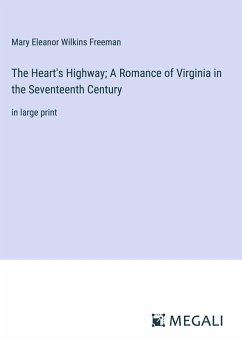 The Heart's Highway; A Romance of Virginia in the Seventeenth Century - Freeman, Mary Eleanor Wilkins