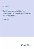 "The Kingdom of God Is Within You"; Christianity Not as a Mystic Religion but as a New Theory of Life