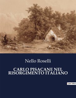 CARLO PISACANE NEL RISORGIMENTO ITALIANO - Roselli, Nello