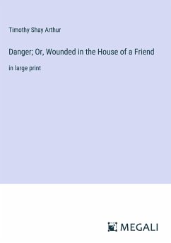Danger; Or, Wounded in the House of a Friend - Arthur, Timothy Shay