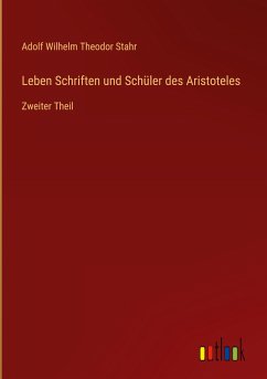 Leben Schriften und Schüler des Aristoteles - Stahr, Adolf Wilhelm Theodor