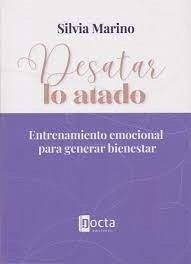 Desatar lo atado : entrenamiento emocional para generar bienestar Desatar lo atado : entrenamiento emocional para generar bienestar