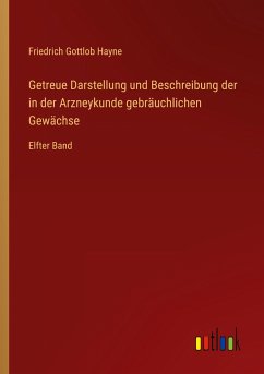Getreue Darstellung und Beschreibung der in der Arzneykunde gebräuchlichen Gewächse - Hayne, Friedrich Gottlob