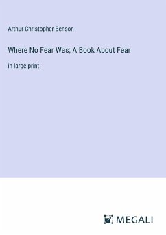 Where No Fear Was; A Book About Fear - Benson, Arthur Christopher