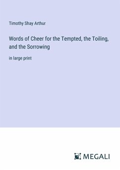 Words of Cheer for the Tempted, the Toiling, and the Sorrowing - Arthur, Timothy Shay