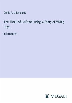 The Thrall of Leif the Lucky; A Story of Viking Days - Liljencrantz, Ottilie A.