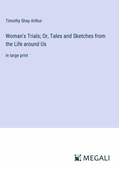 Woman's Trials; Or, Tales and Sketches from the Life around Us - Arthur, Timothy Shay