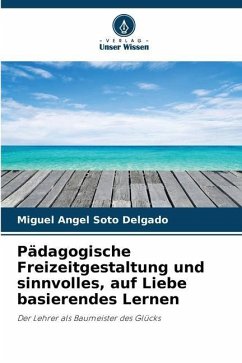 Pädagogische Freizeitgestaltung und sinnvolles, auf Liebe basierendes Lernen - Soto Delgado, Miguel Angel