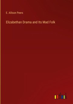 Elizabethan Drama and Its Mad Folk - Peers, E. Allison