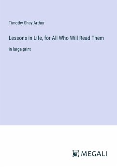 Lessons in Life, for All Who Will Read Them - Arthur, Timothy Shay