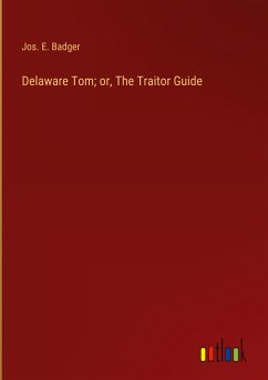 Delaware Tom; or, The Traitor Guide - Badger, Jos. E.