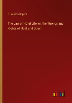 The Law of Hotel Life; or, the Wrongs and Rights of Host and Guest - Rogers, R. Vashon