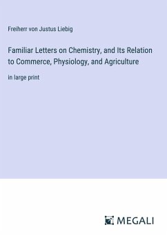 Familiar Letters on Chemistry, and Its Relation to Commerce, Physiology, and Agriculture - Liebig, Freiherr von Justus