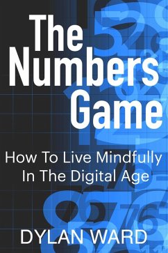 The Numbers Game: How To Live Mindfully In The Digital Age (eBook, ePUB) - Ward, Dylan