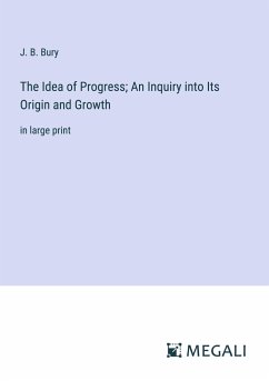 The Idea of Progress; An Inquiry into Its Origin and Growth - Bury, J. B.