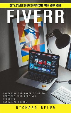 Cover Fiverr: Get a Stable Source of Income From Your Home (Unlocking the Power of Ai to Monetize Your Life and Secure a Lucrative F