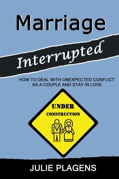 Marriage Interrupted: How to Deal with Unexpected Conflict as a Couple and Stay in Love (eBook, ePUB) - Plagens, Julie