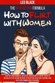 The Attraction Formula: How to Flirt with Women Stop Getting Snubbed, Rejected, and Ignored. Expert Secrets Revealed that Spark Instant Attraction, Have Her Chasing, and Keep Her Coming Back for More (eBook, ePUB)