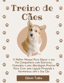 Treino de cães: O Melhor Manual Para Educar o seu Fiel Companheiro com Exercícios, Comandos e uma Abordagem Positiva Para Criar uma Ligação Profunda e Harmoniosa com o Seu Cão (eBook, ePUB)