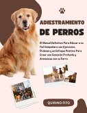 Adiestramiento de Perros: El Manual Definitivo Para Educar a su Fiel Compañero con Ejercicios, Órdenes y un Enfoque Positivo Para Crear una Conexión Profunda y Armoniosa con su Perro (eBook, ePUB)