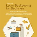 Learn Beekeeping for Beginners - From Beekeeping to Honey: How to Easily Learn the Basics of Beekeeping, Keep Bees and Produce Your Own Honey in No Time at All (MP3-Download)