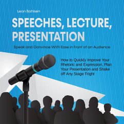 Speeches, Lecture, Presentation: Speak and Convince With Ease in Front of an Audience - How to Quickly Improve Your Rhetoric and Expression, Plan Your Presentation and Shake off Any Stage Fright (MP3-Download) - Bahlsen, Leon