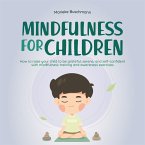 Mindfulness for children: How to raise your child to be grateful, serene, and self-confident with mindfulness training and awareness exercises - includes meditation (MP3-Download)