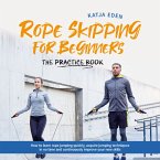 Rope Skipping for Beginners - The practice book: How to learn rope jumping quickly, acquire jumping techniques in no time and continuously improve your new skills (MP3-Download)