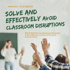 Solve and Effectively Avoid Classroom Disruptions With the Right Classroom Management Step by Step to More Authority as a Teacher and Productive Classroom Climate (MP3-Download) - Wienberg, Annika
