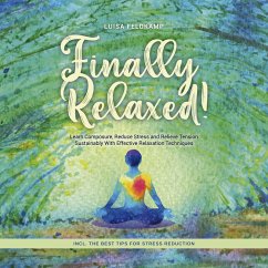 Finally Relaxed! Learn Composure, Reduce Stress and Relieve Tension Sustainably With Effective Relaxation Techniques - Incl. The Best Tips for Stress Reduction (MP3-Download) - Feldkamp, Luisa