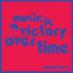 Music Is Victory Over Time - Sunwatchers