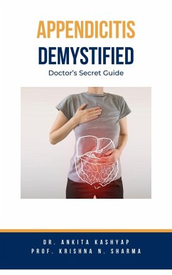 Appendicitis Demystified: Doctor's Secret Guide (eBook, ePUB) - Kashyap, Ankita; Sharma, Krishna N.