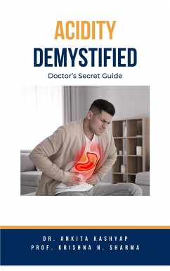 Acidity Demystified: Doctor's Secret Guide (eBook, ePUB) - Kashyap, Ankita; Sharma, Krishna N.
