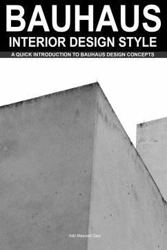 Bauhaus Interior Design Style: A Quick Introduction To Bauhaus Design Concepts (eBook, ePUB) - Qazi, Adil Masood