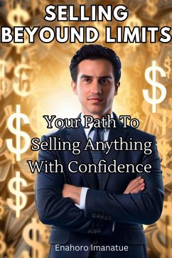 Selling Beyond Limits: Your Path to Selling Anything with Confidence (eBook, ePUB) - Imanatue, Enahoro