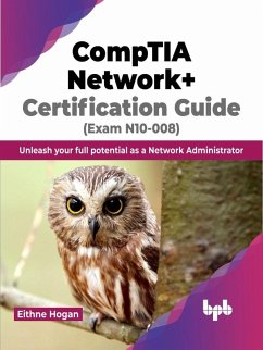 CompTIA Network+ Certification Guide (Exam N10-008): Unleash your full potential as a Network Administrator (eBook, ePUB) - Hogan, Eithne
