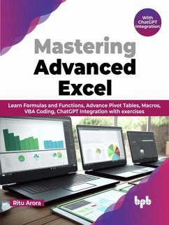 Mastering Advanced Excel - With ChatGPT Integration: Learn Formulas and Functions, Advance Pivot Tables, Macros, VBA Coding, ChatGPT Integration with exercises (English Edition) (eBook, ePUB) - Arora, Ritu