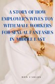 A Story of How Employer's Wives Toy With Male Workers for Sexual Fantasies in Middle East (eBook, ePUB)