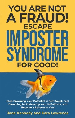 Cover You Are Not a Fraud! Escape Imposter Syndrome For Good - Stop Drowning Your Potential in Self Doubt, Feel Deserving by Embracing Your Self-Worth, and Become a Believer in You! (eBook, ePUB)