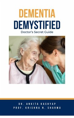 Dementia Demystified: Doctor's Secret Guide (eBook, ePUB) - Kashyap, Ankita; Sharma, Krishna N.