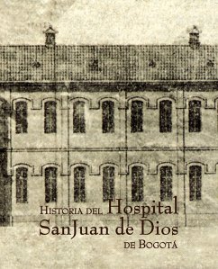 Historia del Hospital San Juan de Dios de Bogotá (eBook, PDF) - Romero Isaza, María Claudia; Zambrano Caicedo, Mónica; Cárdenas, Miguel Darío
